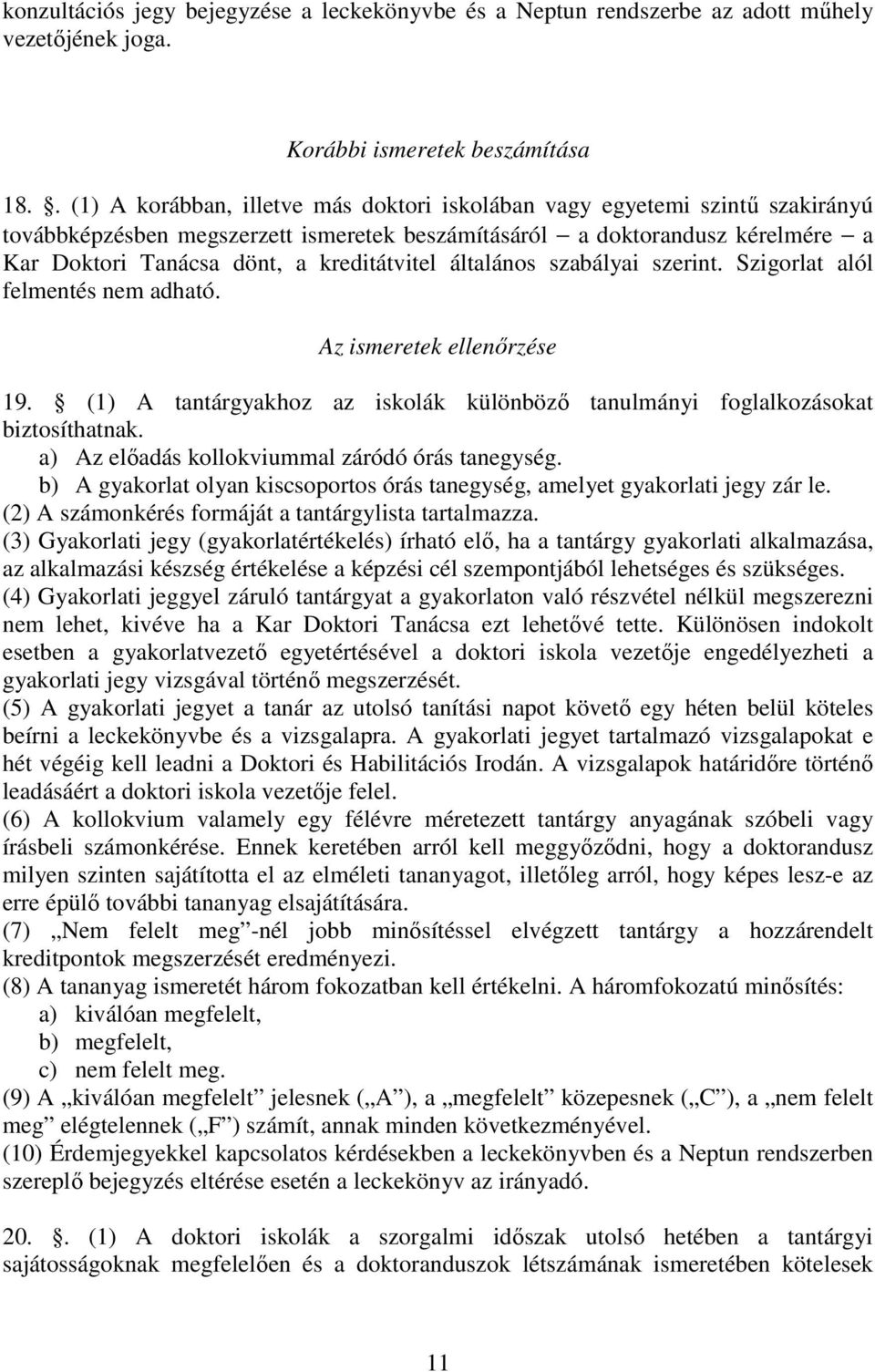 kreditátvitel általános szabályai szerint. Szigorlat alól felmentés nem adható. Az ismeretek ellenırzése 19. (1) A tantárgyakhoz az iskolák különbözı tanulmányi foglalkozásokat biztosíthatnak.