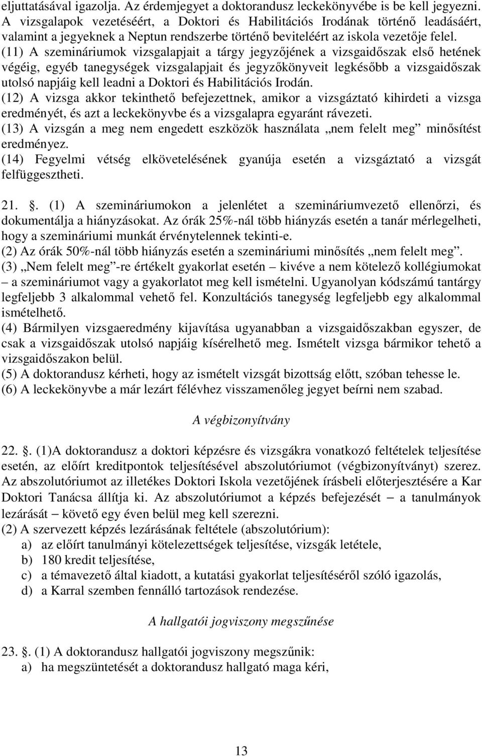 (11) A szemináriumok vizsgalapjait a tárgy jegyzıjének a vizsgaidıszak elsı hetének végéig, egyéb tanegységek vizsgalapjait és jegyzıkönyveit legkésıbb a vizsgaidıszak utolsó napjáig kell leadni a