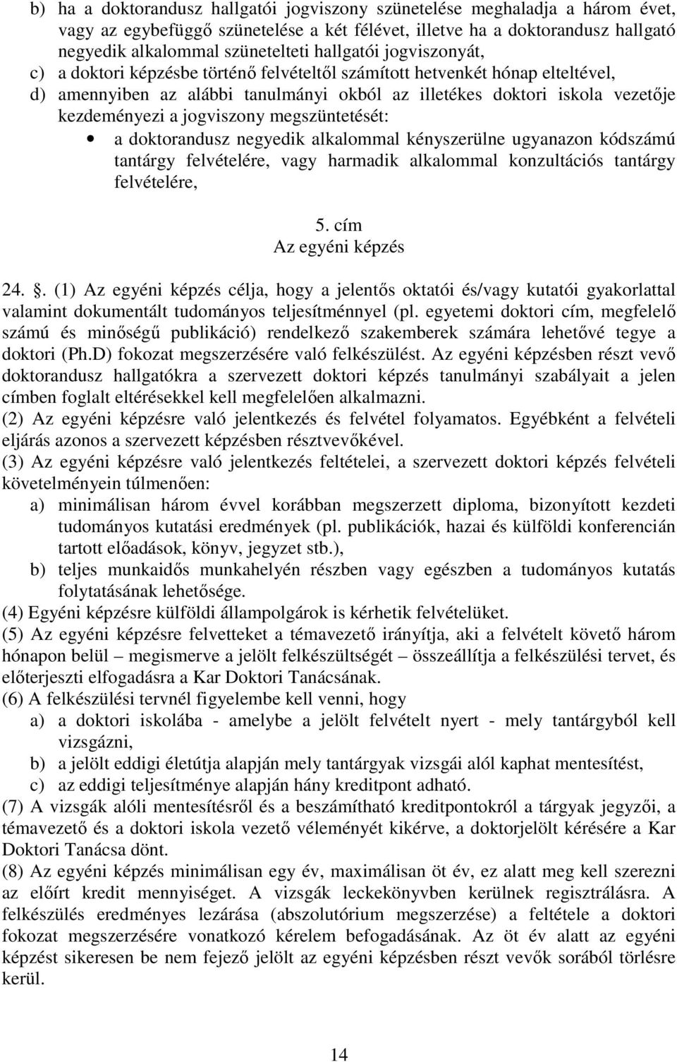 jogviszony megszüntetését: a doktorandusz negyedik alkalommal kényszerülne ugyanazon kódszámú tantárgy felvételére, vagy harmadik alkalommal konzultációs tantárgy felvételére, 5.