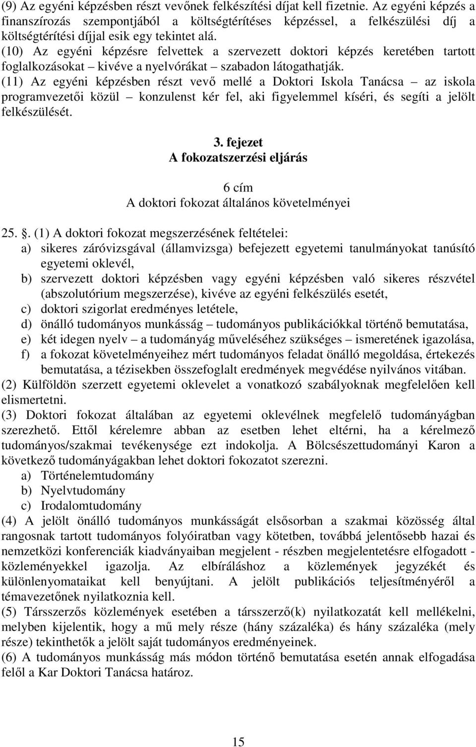 (10) Az egyéni képzésre felvettek a szervezett doktori képzés keretében tartott foglalkozásokat kivéve a nyelvórákat szabadon látogathatják.