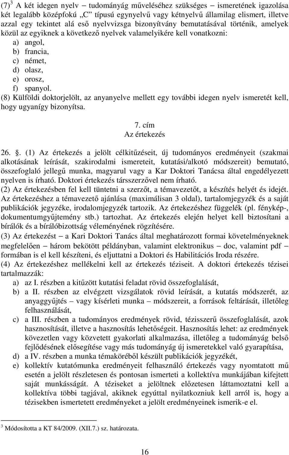 (8) Külföldi doktorjelölt, az anyanyelve mellett egy további idegen nyelv ismeretét kell, hogy ugyanígy bizonyítsa. 7. cím Az értekezés 26.