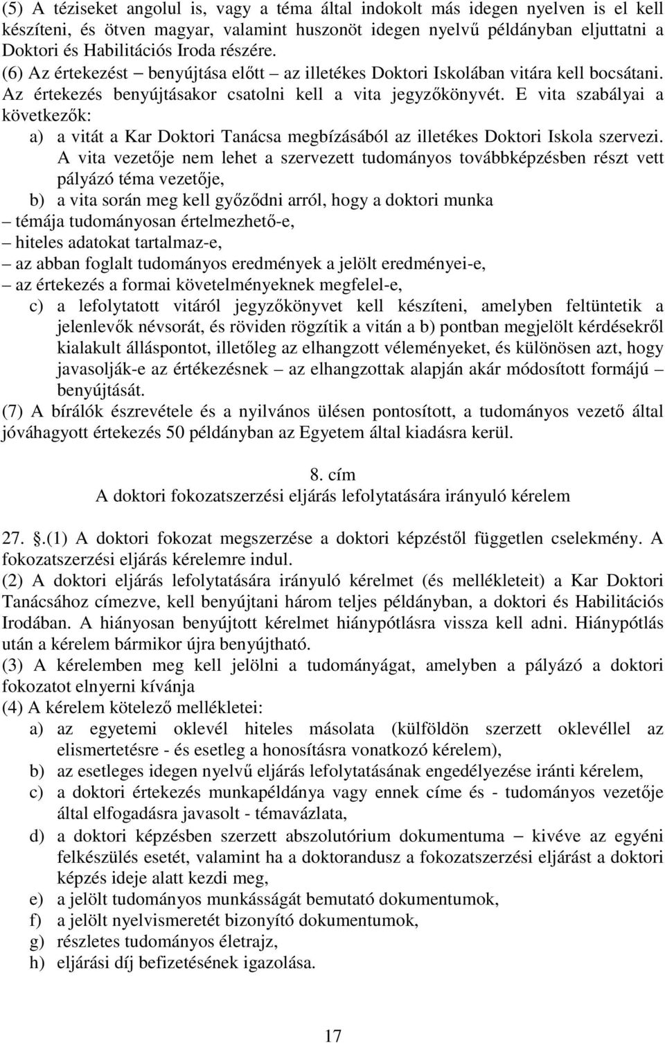 E vita szabályai a következık: a) a vitát a Kar Doktori Tanácsa megbízásából az illetékes Doktori Iskola szervezi.