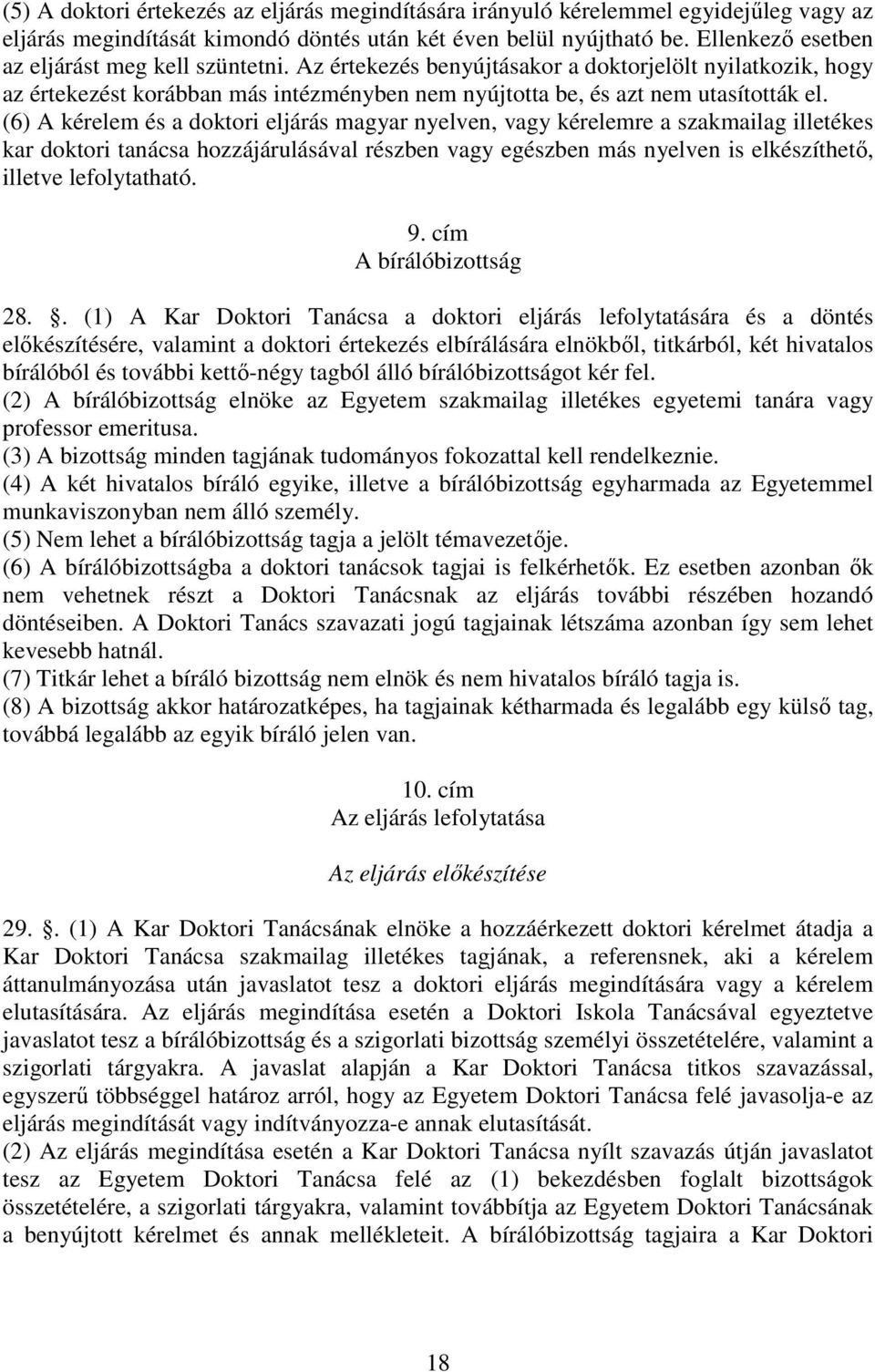 (6) A kérelem és a doktori eljárás magyar nyelven, vagy kérelemre a szakmailag illetékes kar doktori tanácsa hozzájárulásával részben vagy egészben más nyelven is elkészíthetı, illetve lefolytatható.