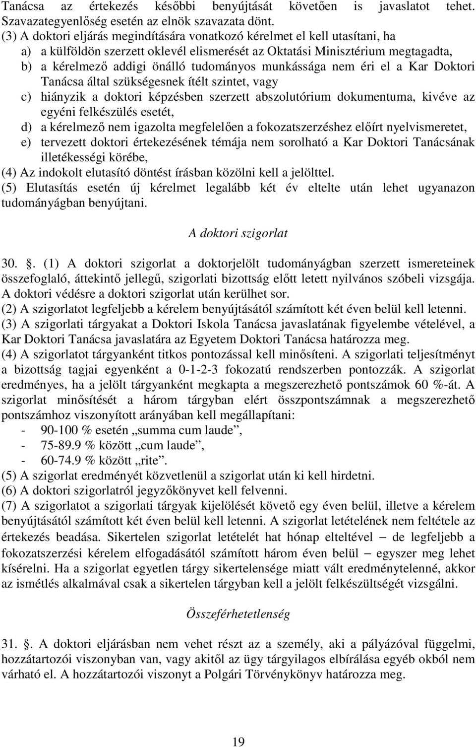 munkássága nem éri el a Kar Doktori Tanácsa által szükségesnek ítélt szintet, vagy c) hiányzik a doktori képzésben szerzett abszolutórium dokumentuma, kivéve az egyéni felkészülés esetét, d) a