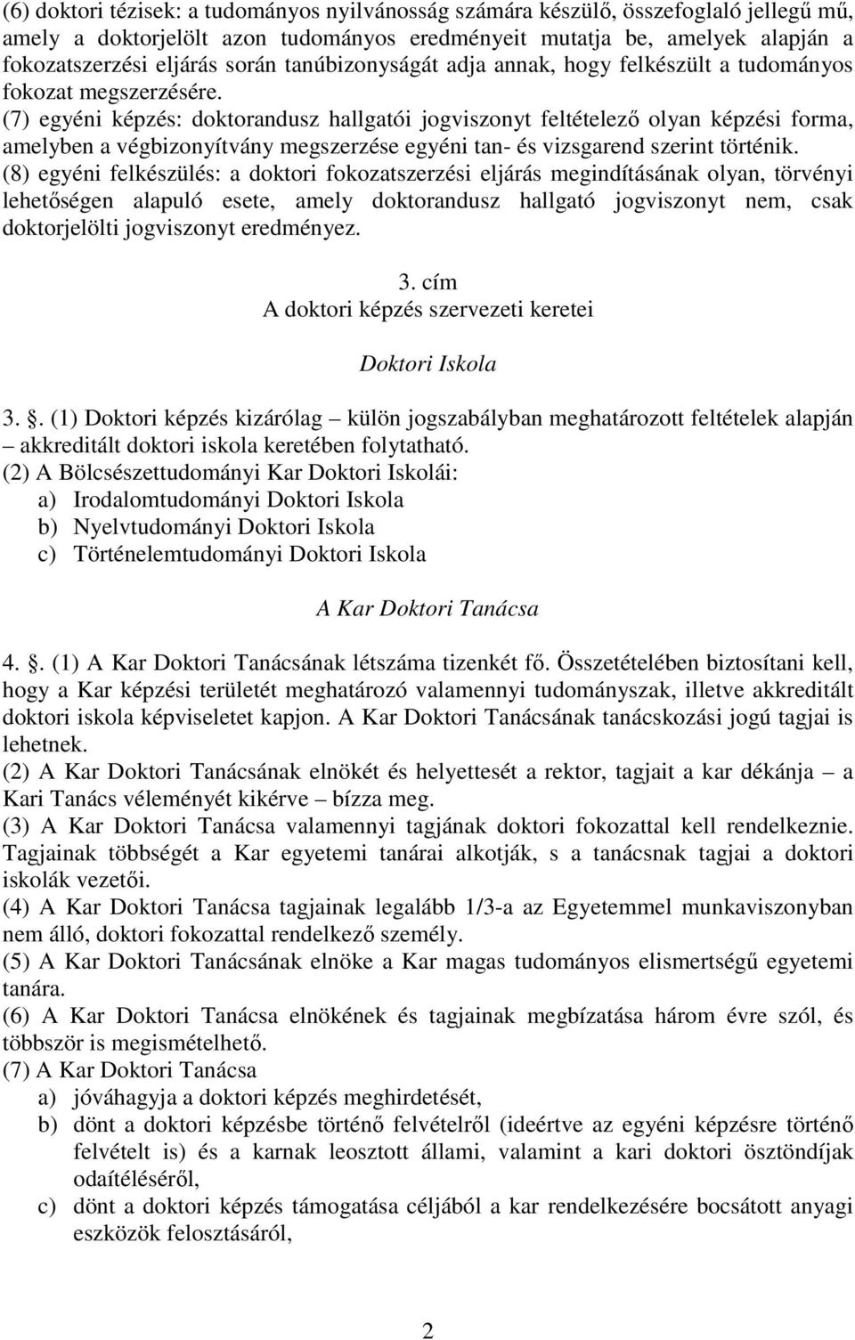 (7) egyéni képzés: doktorandusz hallgatói jogviszonyt feltételezı olyan képzési forma, amelyben a végbizonyítvány megszerzése egyéni tan- és vizsgarend szerint történik.