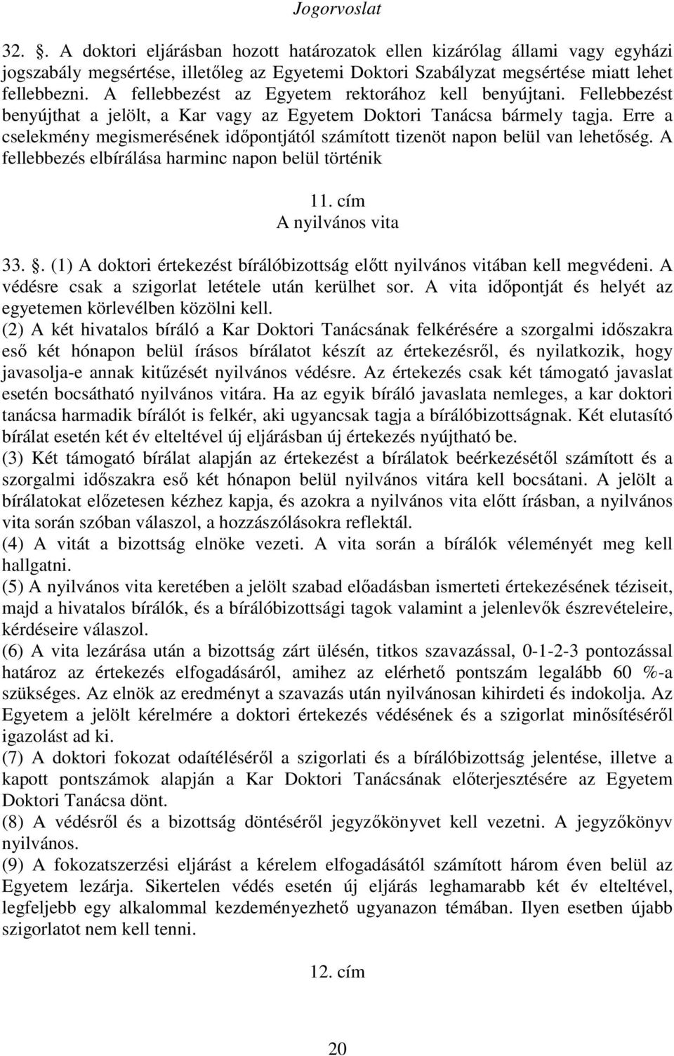 Erre a cselekmény megismerésének idıpontjától számított tizenöt napon belül van lehetıség. A fellebbezés elbírálása harminc napon belül történik 11. cím A nyilvános vita 33.