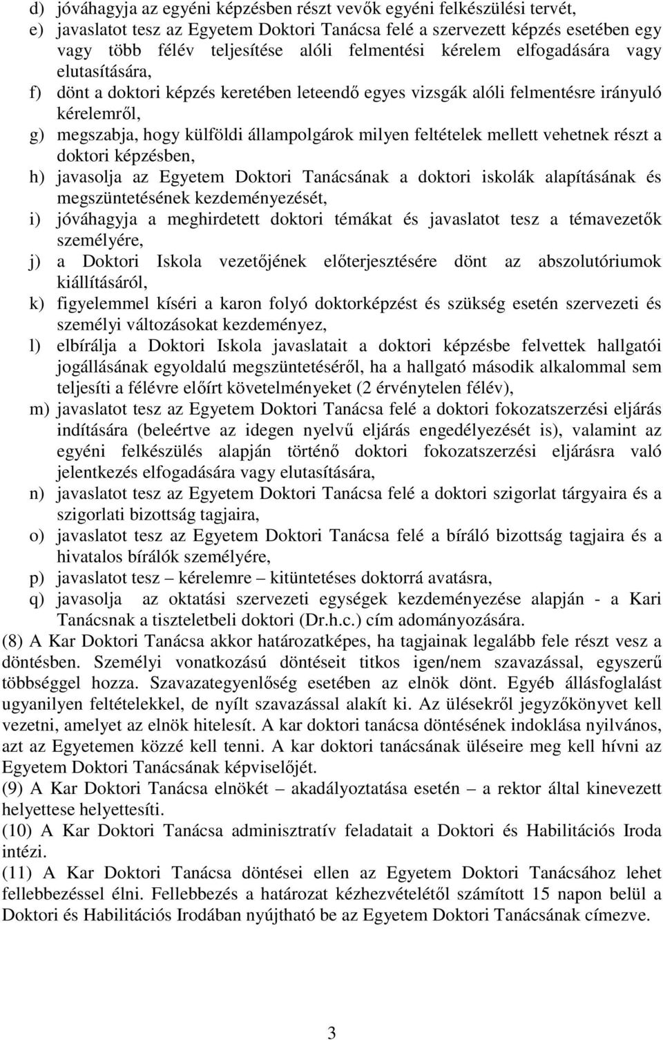 feltételek mellett vehetnek részt a doktori képzésben, h) javasolja az Egyetem Doktori Tanácsának a doktori iskolák alapításának és megszüntetésének kezdeményezését, i) jóváhagyja a meghirdetett