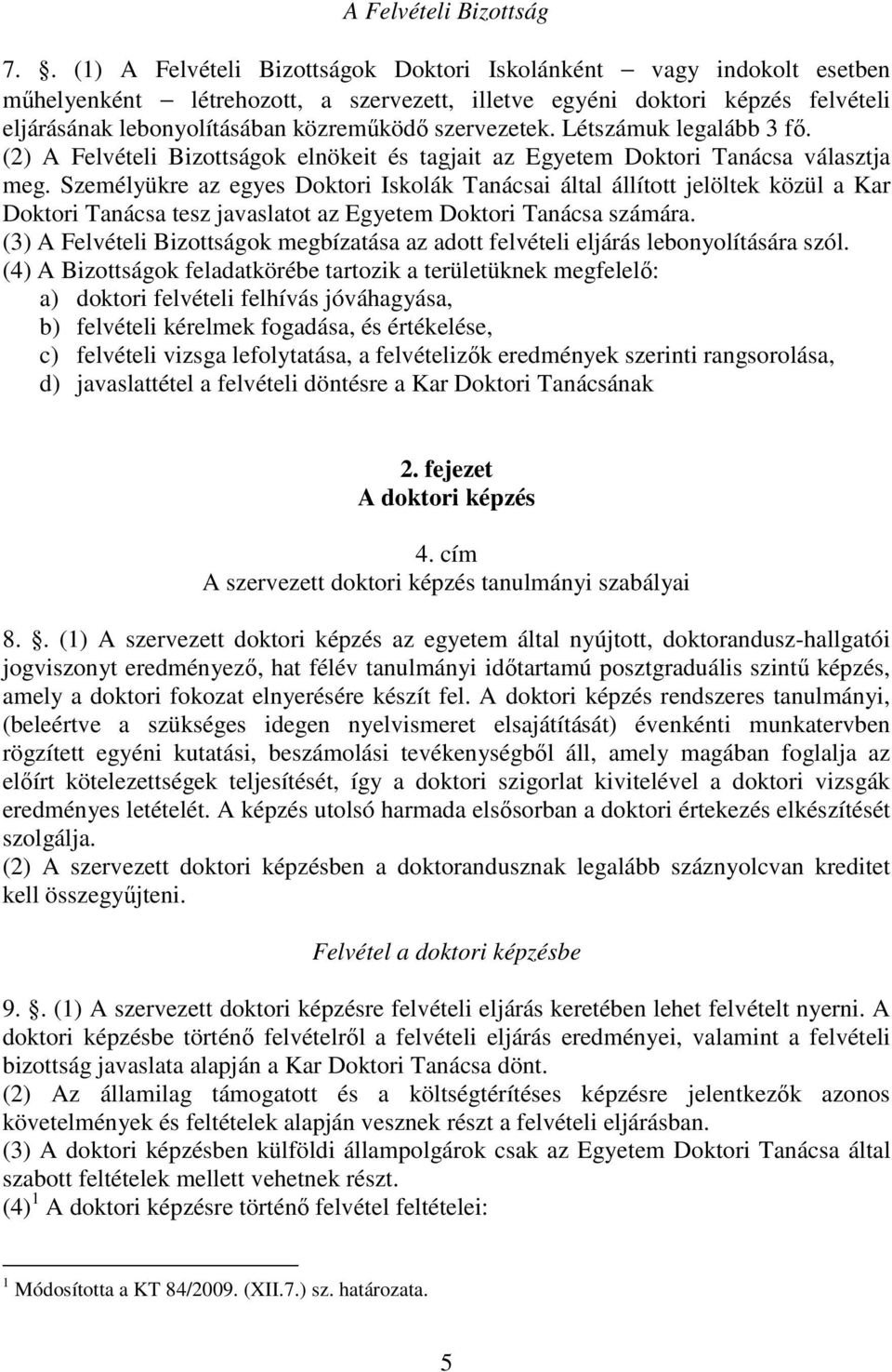 szervezetek. Létszámuk legalább 3 fı. (2) A Felvételi Bizottságok elnökeit és tagjait az Egyetem Doktori Tanácsa választja meg.