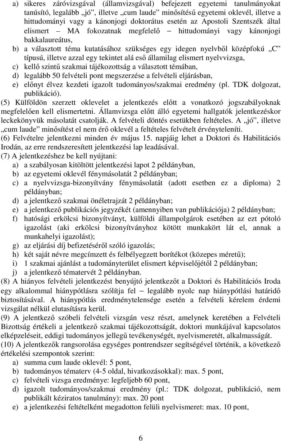 illetve azzal egy tekintet alá esı államilag elismert nyelvvizsga, c) kellı szintő szakmai tájékozottság a választott témában, d) legalább 50 felvételi pont megszerzése a felvételi eljárásban, e)
