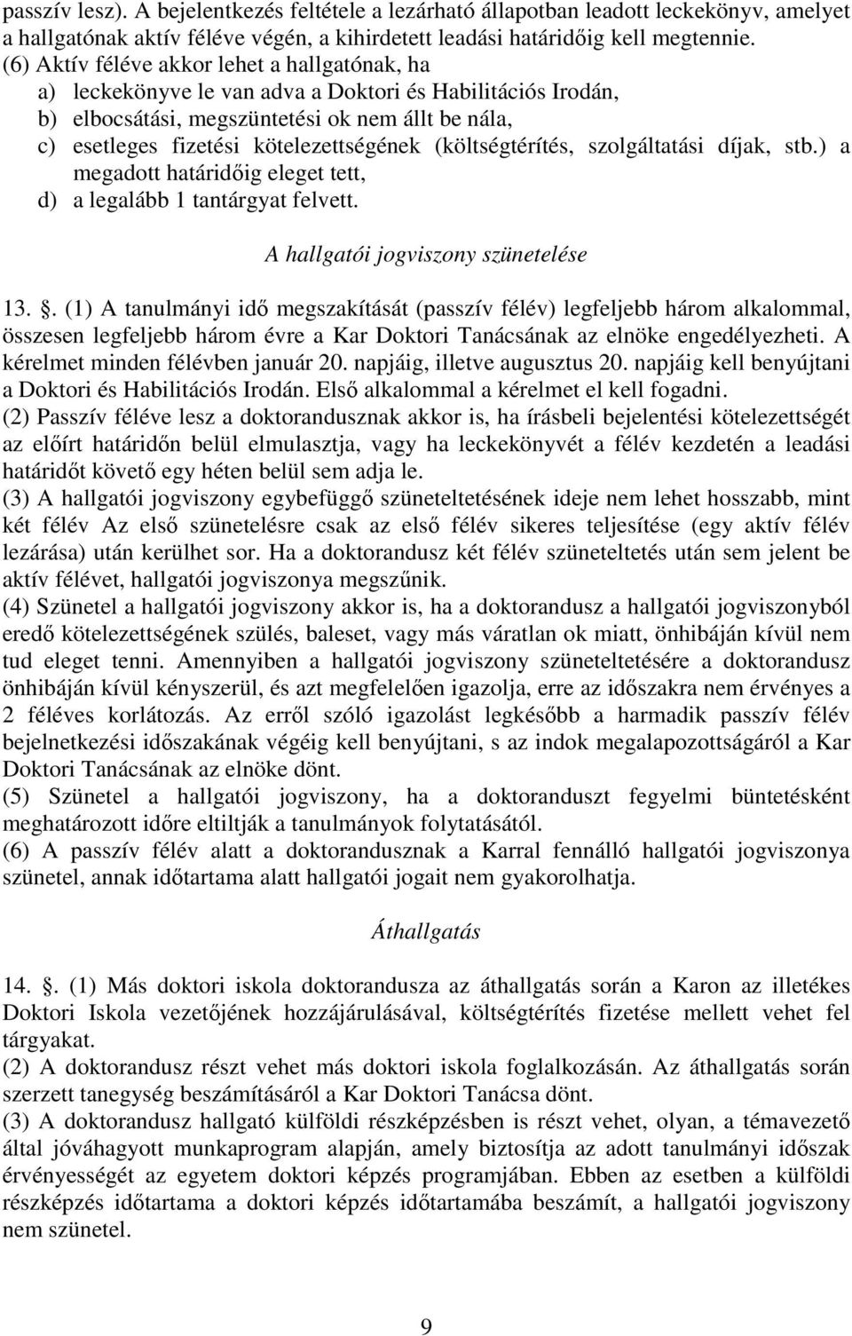 (költségtérítés, szolgáltatási díjak, stb.) a megadott határidıig eleget tett, d) a legalább 1 tantárgyat felvett. A hallgatói jogviszony szünetelése 13.