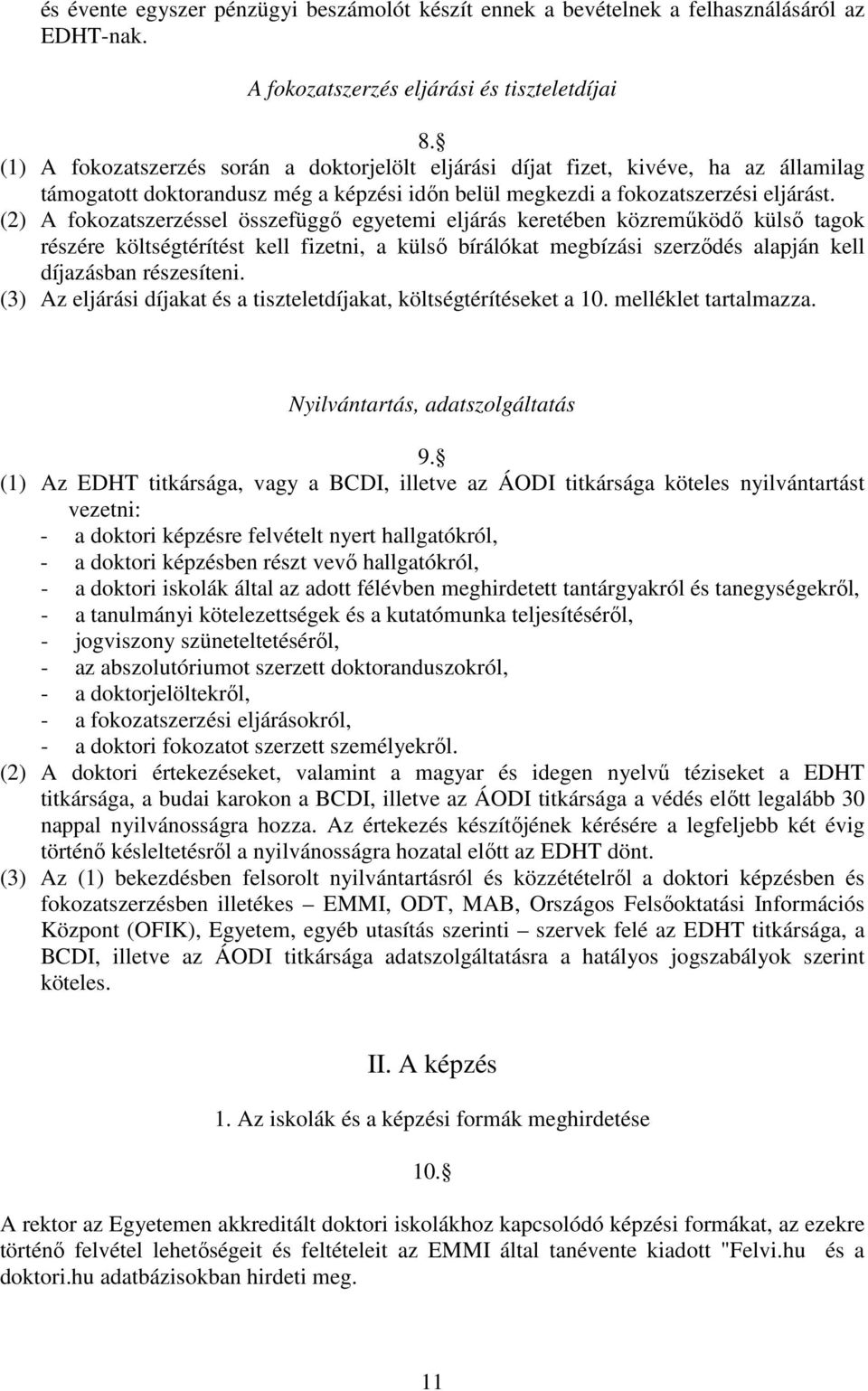 (2) A fokozatszerzéssel összefüggő egyetemi eljárás keretében közreműködő külső tagok részére költségtérítést kell fizetni, a külső bírálókat megbízási szerződés alapján kell díjazásban részesíteni.