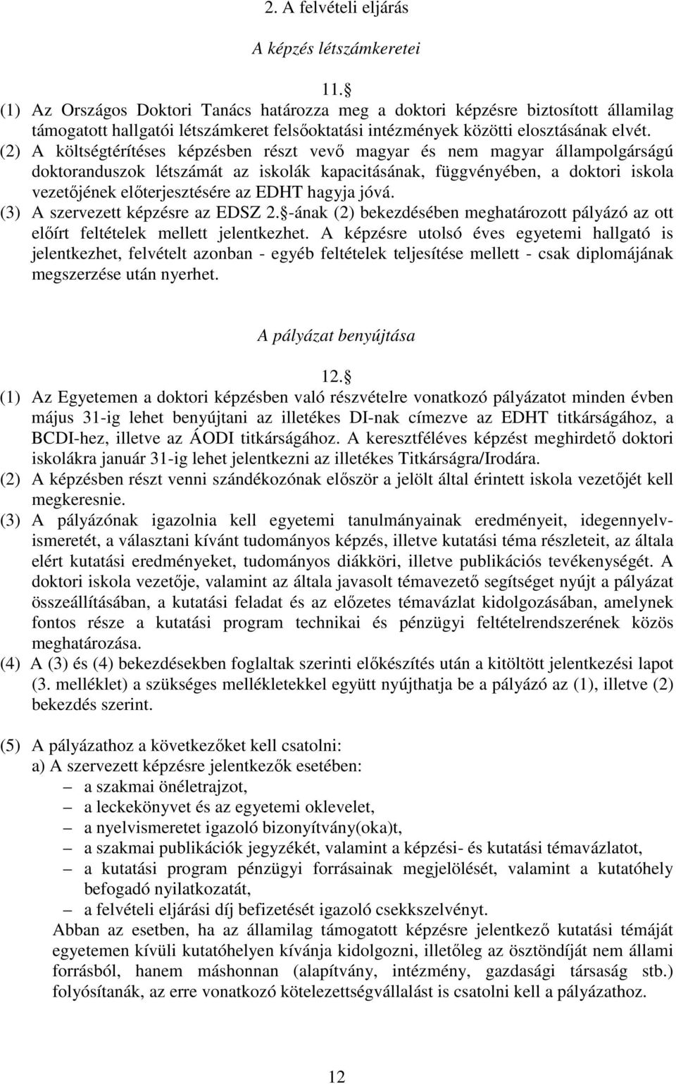 (2) A költségtérítéses képzésben részt vevő magyar és nem magyar állampolgárságú doktoranduszok létszámát az iskolák kapacitásának, függvényében, a doktori iskola vezetőjének előterjesztésére az EDHT