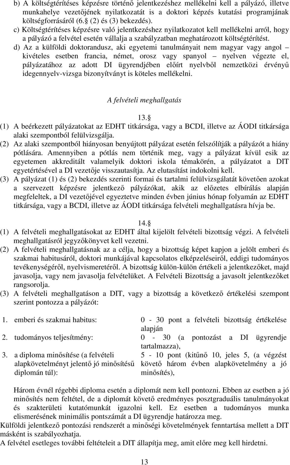 d) Az a külföldi doktorandusz, aki egyetemi tanulmányait nem magyar vagy angol kivételes esetben francia, német, orosz vagy spanyol nyelven végezte el, pályázatához az adott DI ügyrendjében előírt