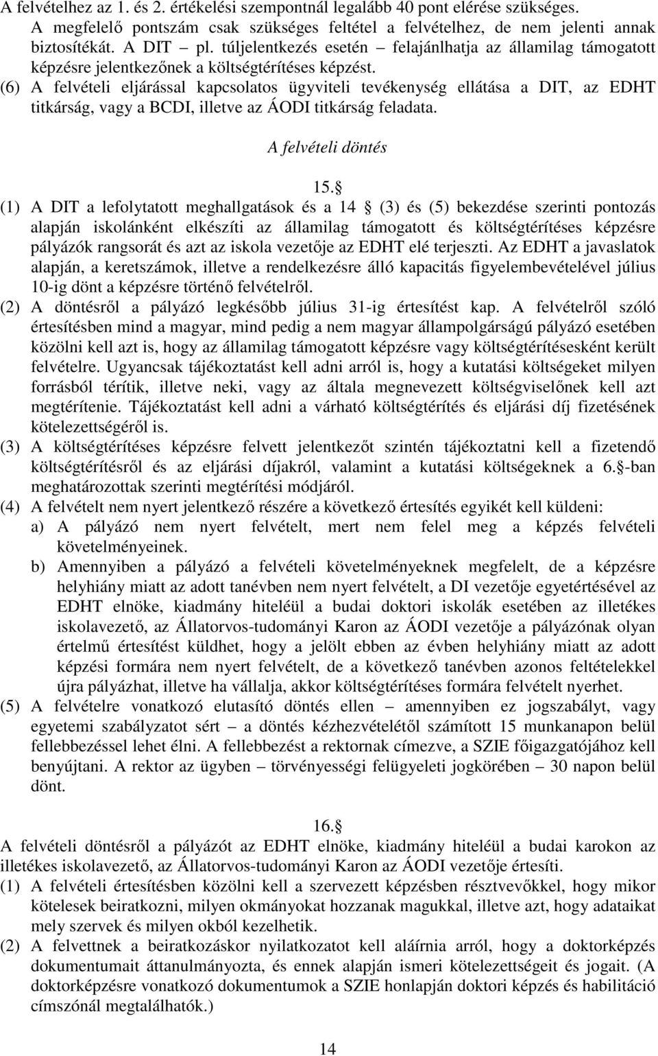 (6) A felvételi eljárással kapcsolatos ügyviteli tevékenység ellátása a DIT, az EDHT titkárság, vagy a BCDI, illetve az ÁODI titkárság feladata. A felvételi döntés 15.