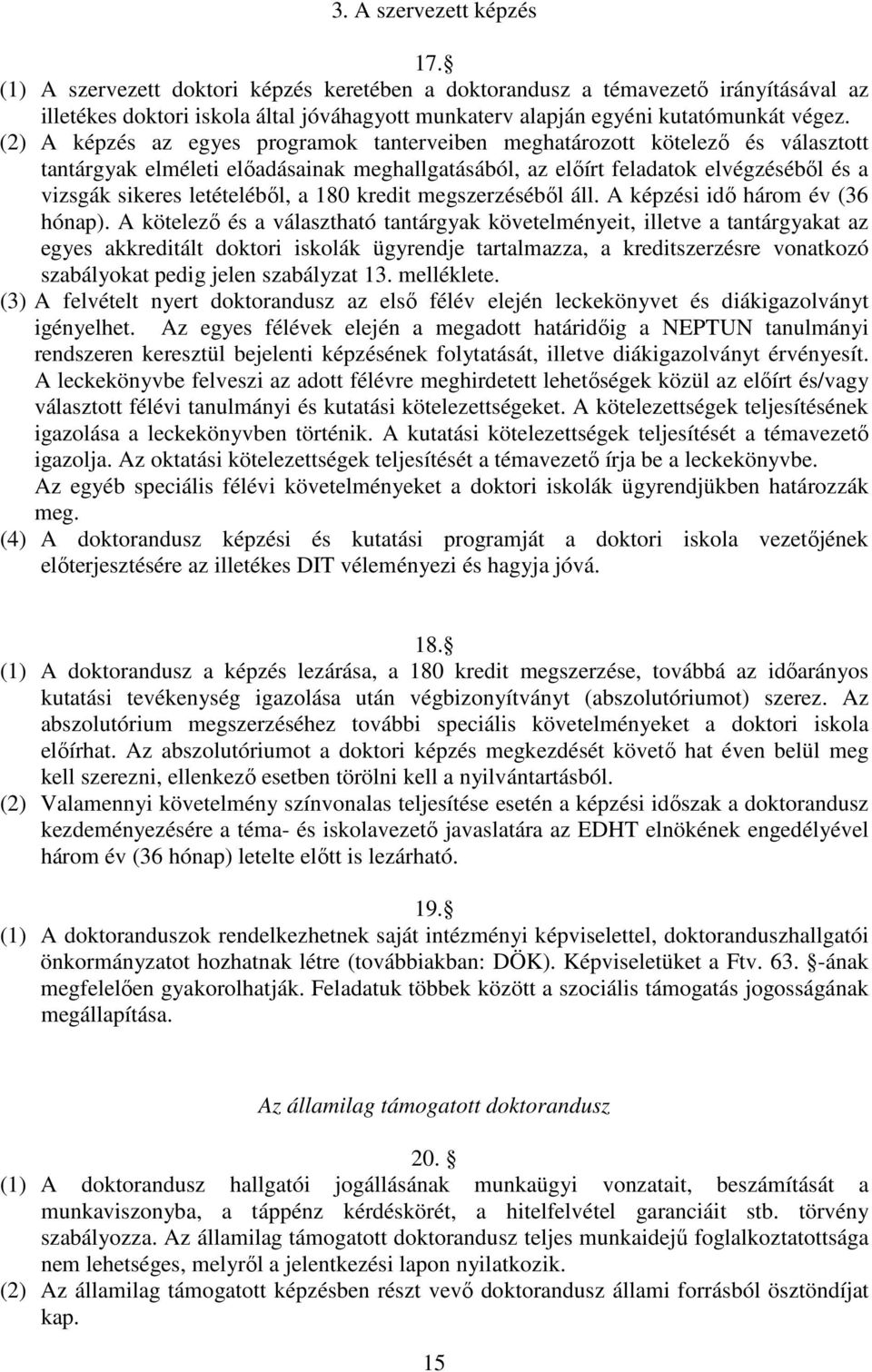 (2) A képzés az egyes programok tanterveiben meghatározott kötelező és választott tantárgyak elméleti előadásainak meghallgatásából, az előírt feladatok elvégzéséből és a vizsgák sikeres letételéből,