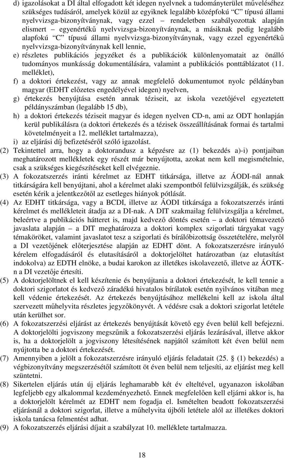 nyelvvizsga-bizonyítványnak kell lennie, e) részletes publikációs jegyzéket és a publikációk különlenyomatait az önálló tudományos munkásság dokumentálására, valamint a publikációs ponttáblázatot (11.