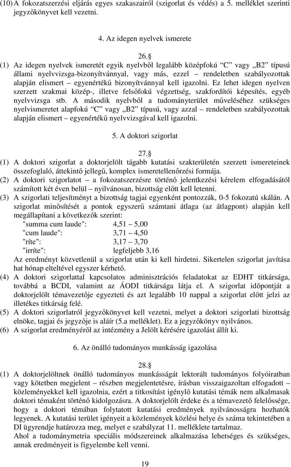 bizonyítvánnyal kell igazolni. Ez lehet idegen nyelven szerzett szakmai közép-, illetve felsőfokú végzettség, szakfordítói képesítés, egyéb nyelvvizsga stb.