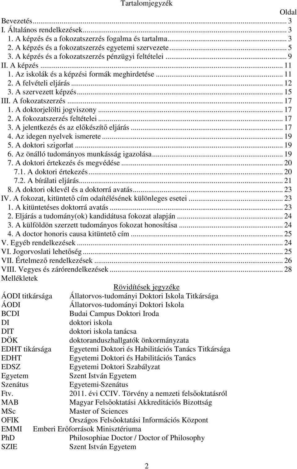 A fokozatszerzés... 17 1. A doktorjelölti jogviszony... 17 2. A fokozatszerzés feltételei... 17 3. A jelentkezés és az előkészítő eljárás... 17 4. Az idegen nyelvek ismerete... 19 5.