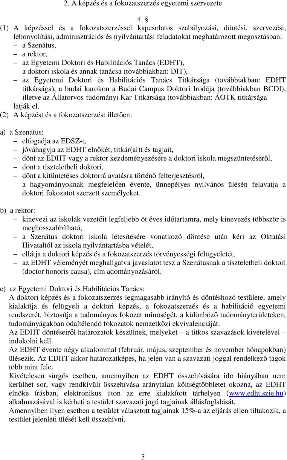 Egyetemi Doktori és Habilitációs Tanács (EDHT), a doktori iskola és annak tanácsa (továbbiakban: DIT), az Egyetemi Doktori és Habilitációs Tanács Titkársága (továbbiakban: EDHT titkársága), a budai