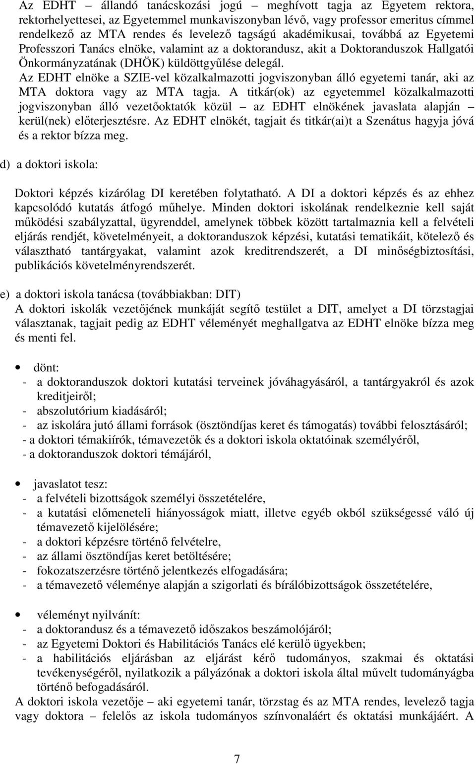 Az EDHT elnöke a SZIE-vel közalkalmazotti jogviszonyban álló egyetemi tanár, aki az MTA doktora vagy az MTA tagja.