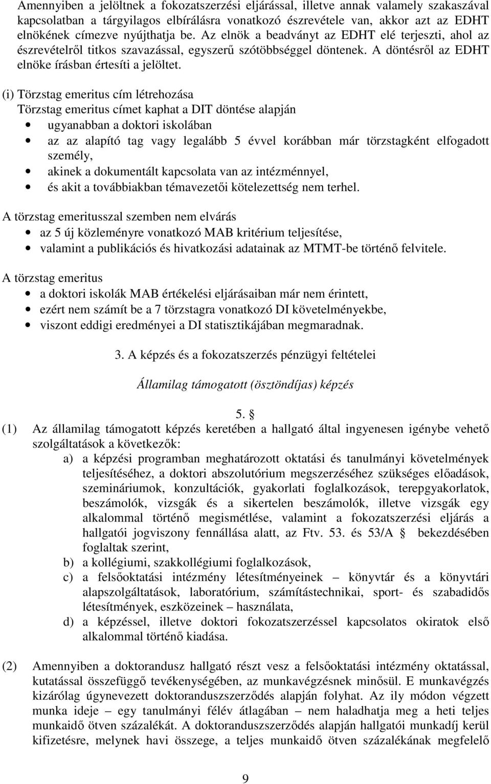 (i) Törzstag emeritus cím létrehozása Törzstag emeritus címet kaphat a DIT döntése alapján ugyanabban a doktori iskolában az az alapító tag vagy legalább 5 évvel korábban már törzstagként elfogadott