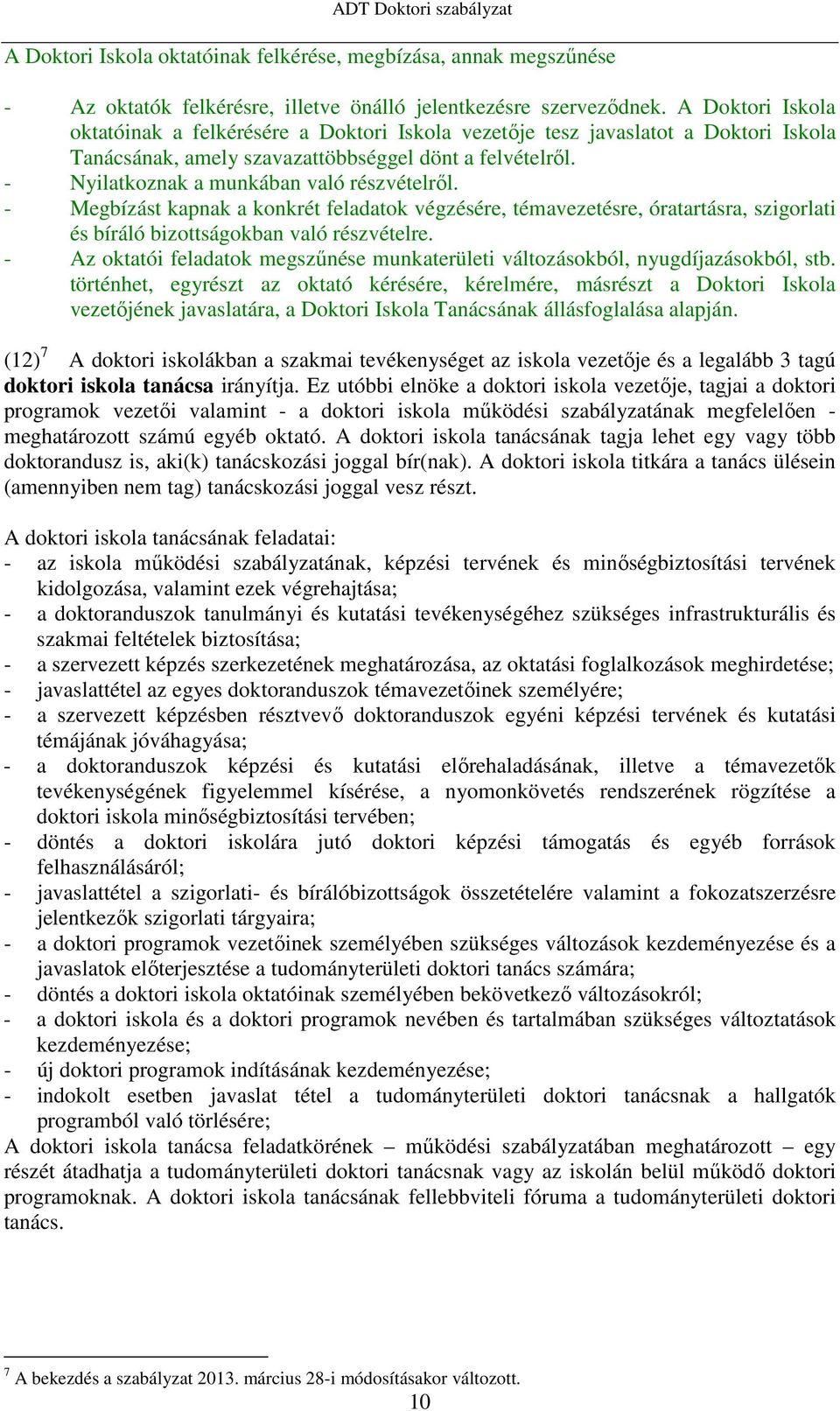 - Nyilatkoznak a munkában való részvételről. - Megbízást kapnak a konkrét feladatok végzésére, témavezetésre, óratartásra, szigorlati és bíráló bizottságokban való részvételre.