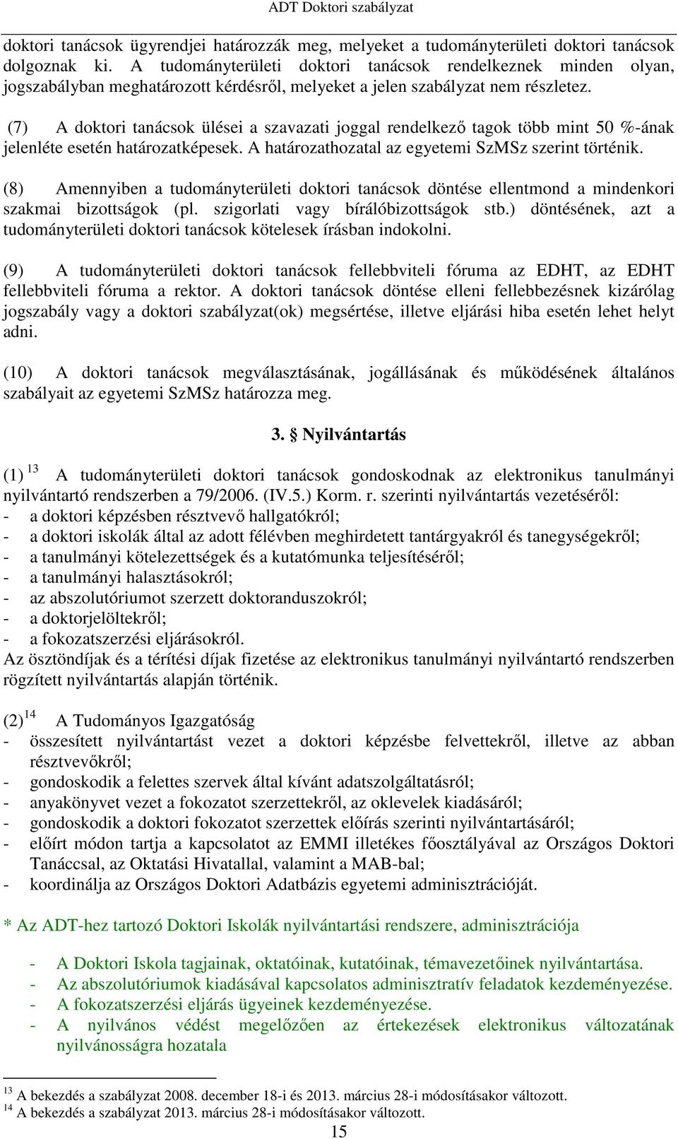 (7) A doktori tanácsok ülései a szavazati joggal rendelkező tagok több mint 50 %-ának jelenléte esetén határozatképesek. A határozathozatal az egyetemi SzMSz szerint történik.