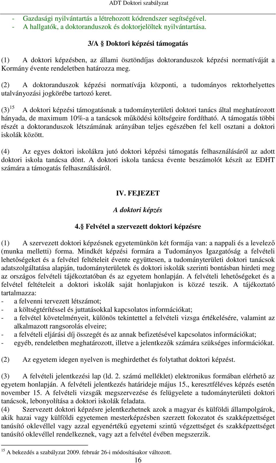 (2) A doktoranduszok képzési normatívája központi, a tudományos rektorhelyettes utalványozási jogkörébe tartozó keret.