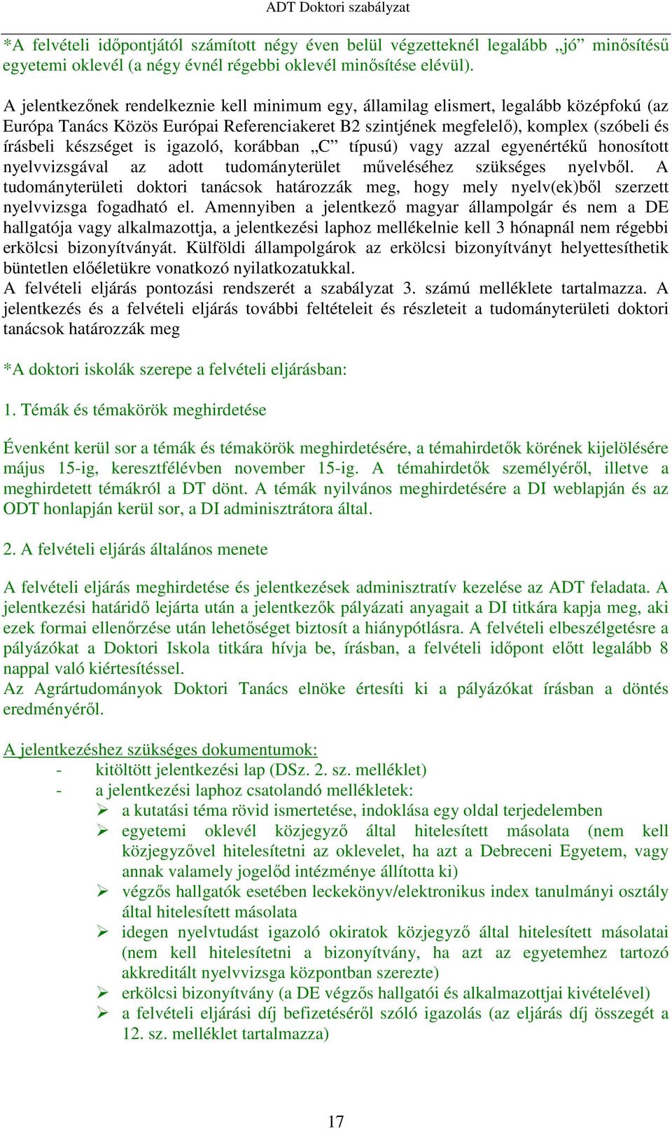 is igazoló, korábban C típusú) vagy azzal egyenértékű honosított nyelvvizsgával az adott tudományterület műveléséhez szükséges nyelvből.