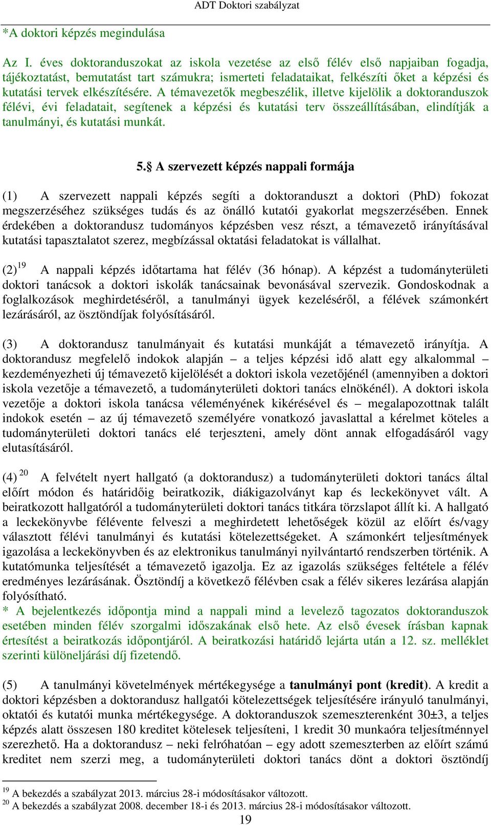 elkészítésére. A témavezetők megbeszélik, illetve kijelölik a doktoranduszok félévi, évi feladatait, segítenek a képzési és kutatási terv összeállításában, elindítják a tanulmányi, és kutatási munkát.