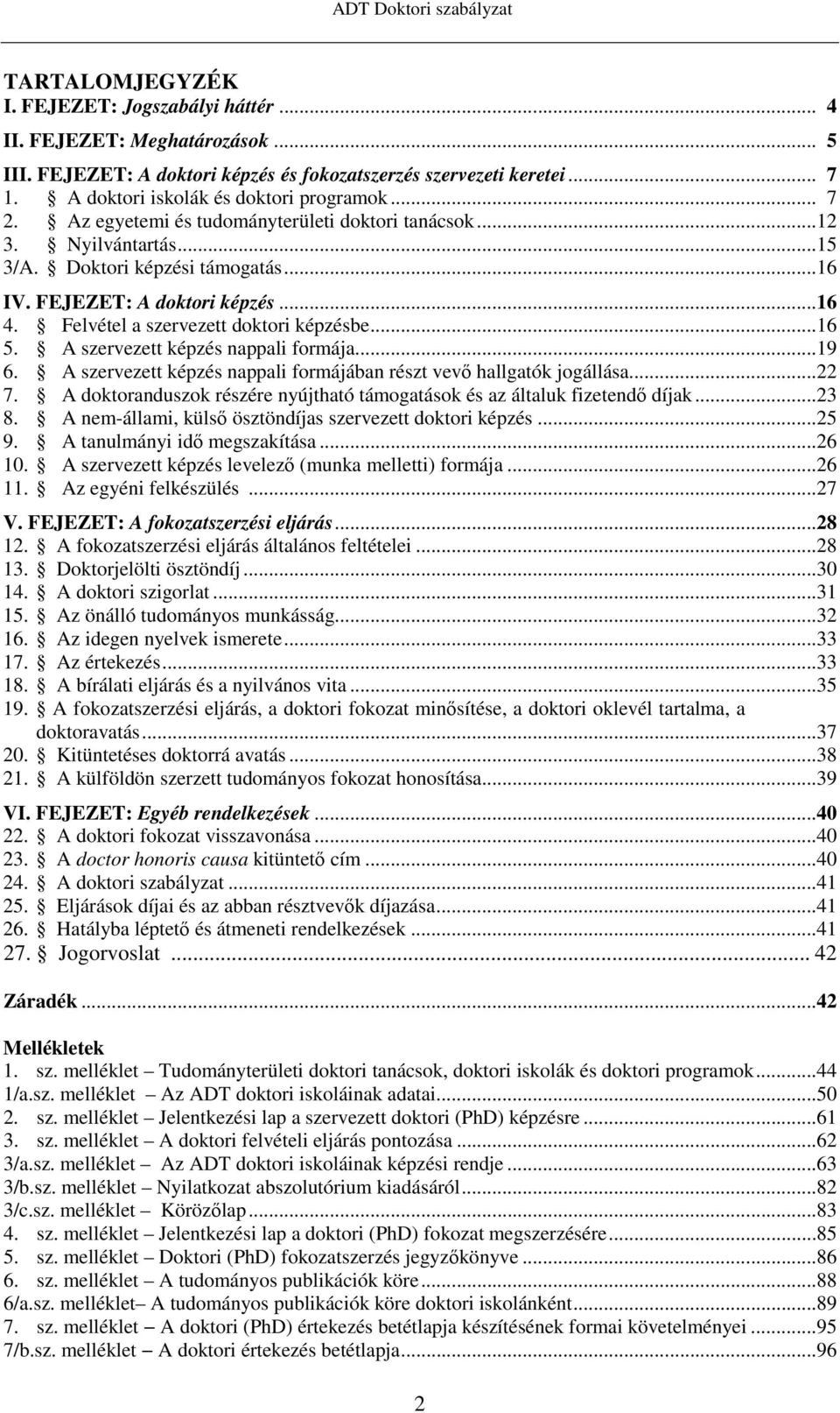 ..16 5. A szervezett képzés nappali formája...19 6. A szervezett képzés nappali formájában részt vevő hallgatók jogállása...22 7.
