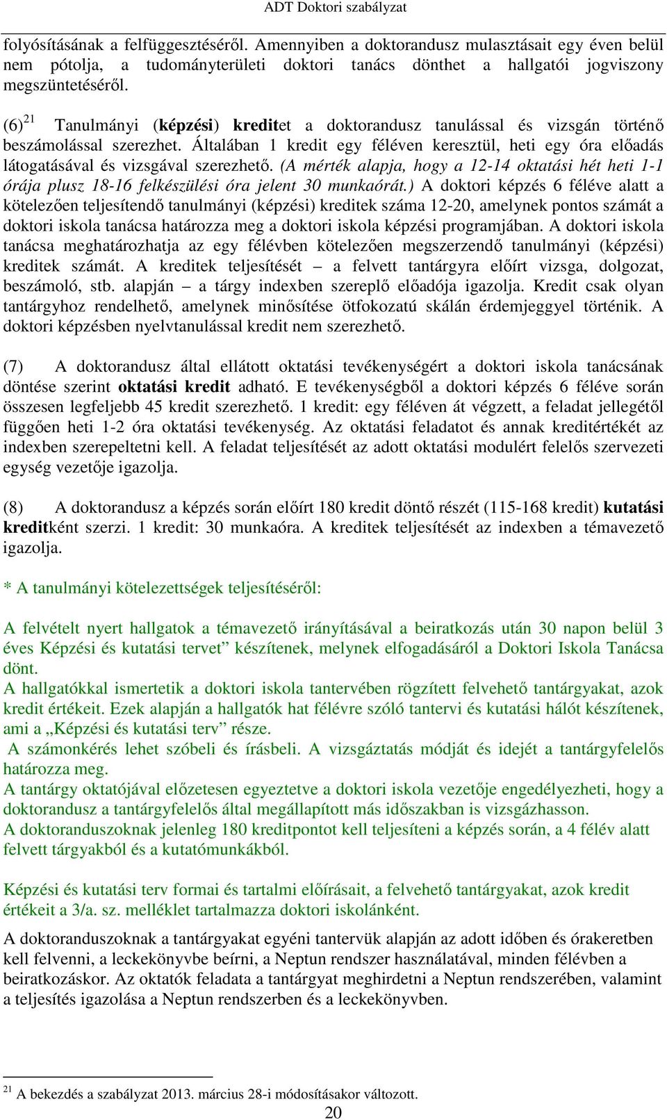Általában 1 kredit egy féléven keresztül, heti egy óra előadás látogatásával és vizsgával szerezhető.