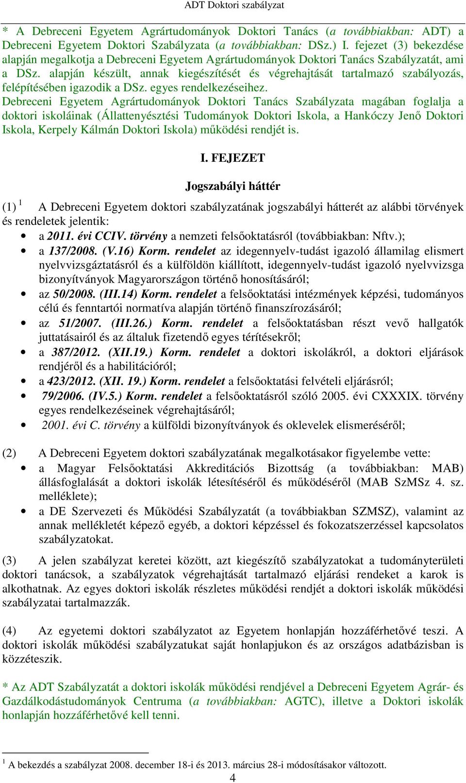 alapján készült, annak kiegészítését és végrehajtását tartalmazó szabályozás, felépítésében igazodik a DSz. egyes rendelkezéseihez.
