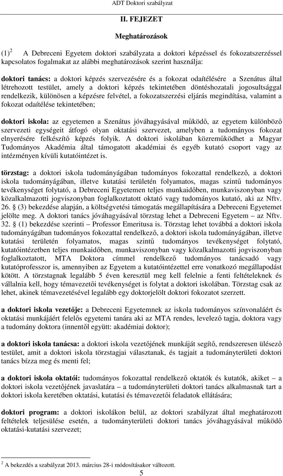 felvétel, a fokozatszerzési eljárás megindítása, valamint a fokozat odaítélése tekintetében; doktori iskola: az egyetemen a Szenátus jóváhagyásával működő, az egyetem különböző szervezeti egységeit