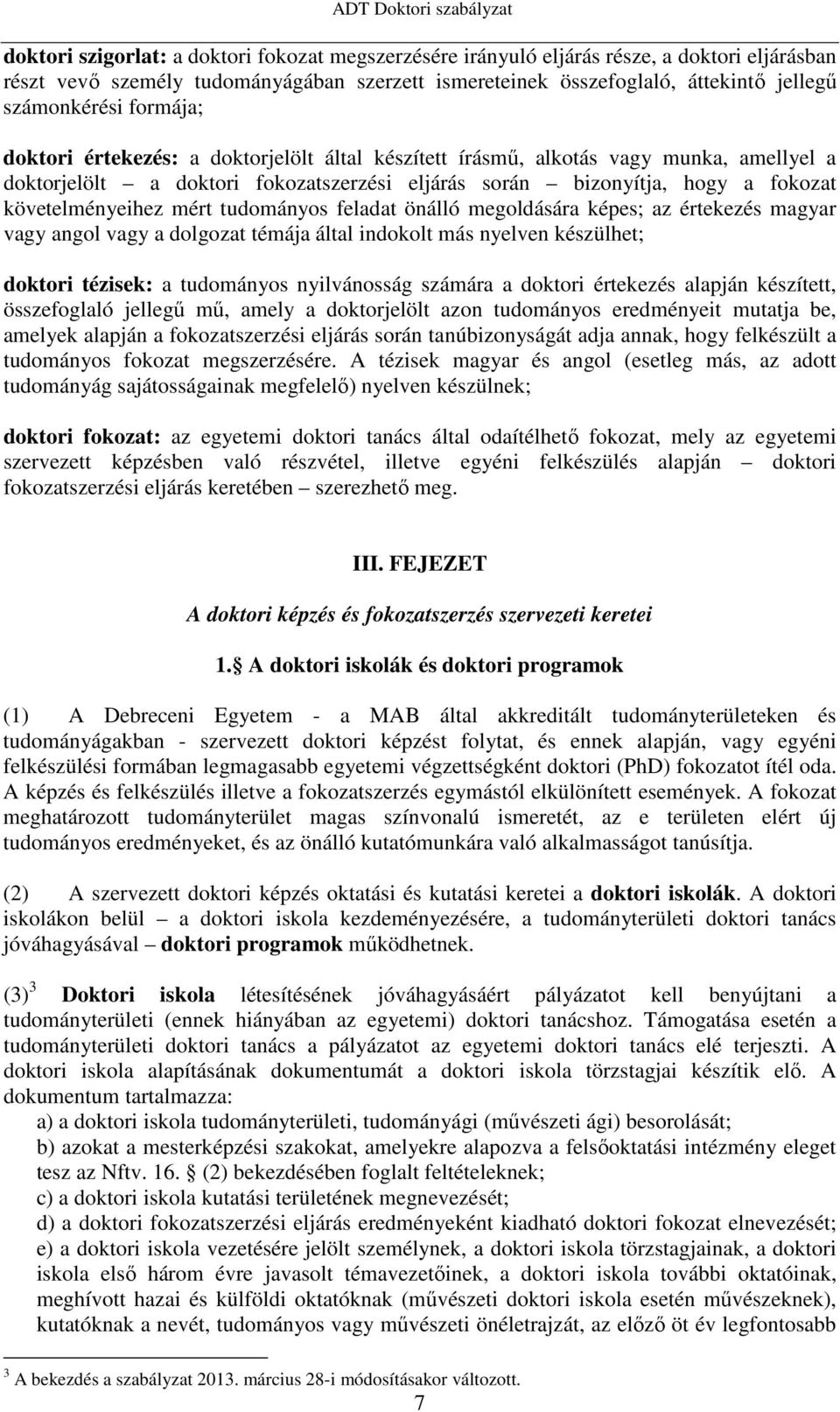 tudományos feladat önálló megoldására képes; az értekezés magyar vagy angol vagy a dolgozat témája által indokolt más nyelven készülhet; doktori tézisek: a tudományos nyilvánosság számára a doktori
