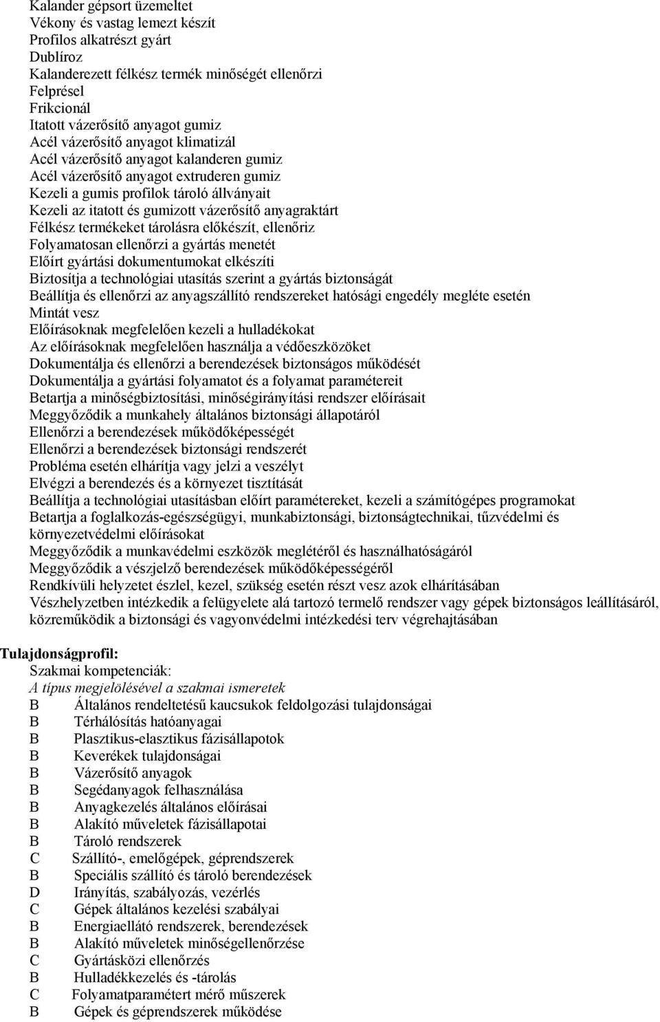 anyagraktárt Félkész termékeket tárolásra előkészít, ellenőriz Folyamatosan ellenőrzi a gyártás menetét Előírt gyártási dokumentumokat elkészíti iztosítja a technológiai utasítás szerint a gyártás