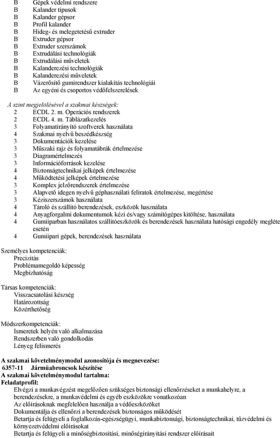 m. Táblázatkezelés 3 Folyamatirányító szoftverek használata 4 Szakmai nyelvű beszédkészség 3 Dokumentációk kezelése 3 Műszaki rajz és folyamatábrák értelmezése 3 Diagramértelmezés 3