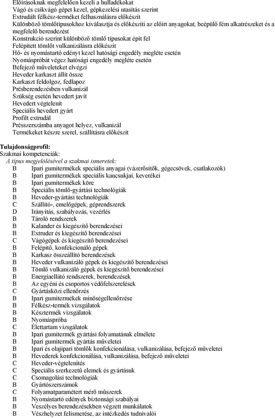 nyomástartó edényt kezel hatósági engedély megléte esetén Nyomáspróbát végez hatósági engedély megléte esetén efejező műveleteket elvégzi Heveder karkaszt állít össze Karkaszt feldolgoz, fedlapoz