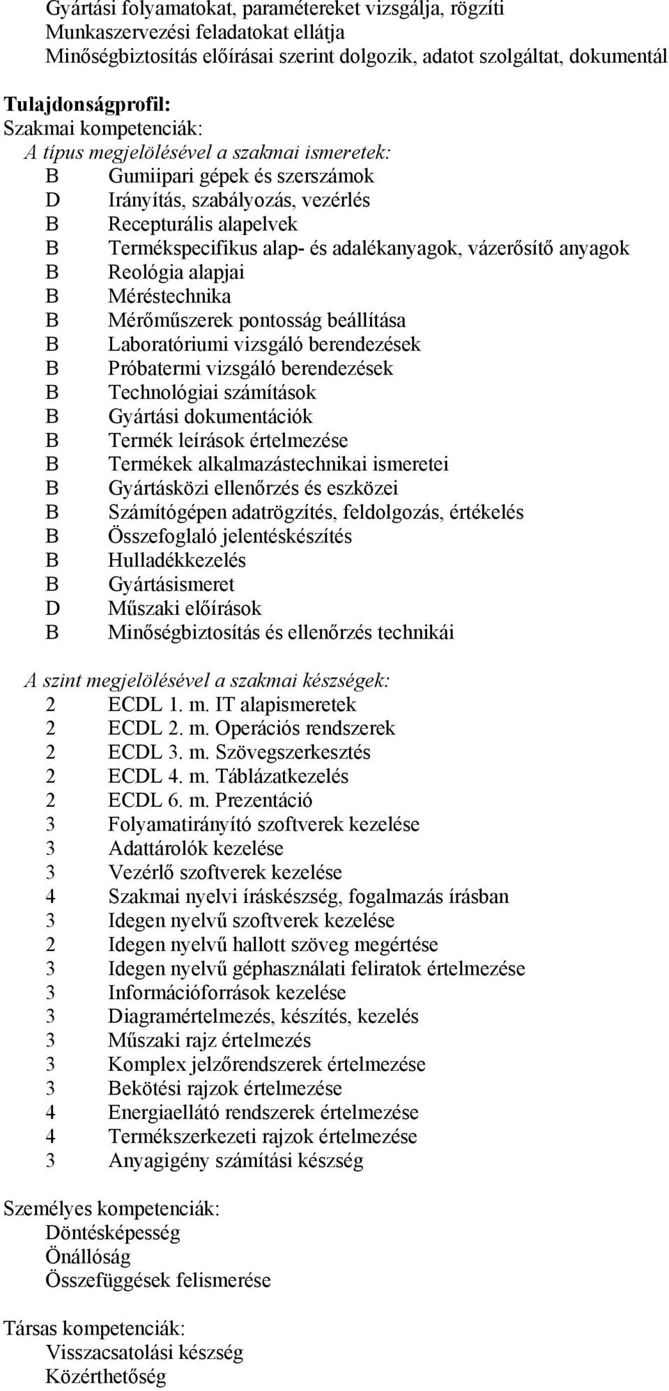 anyagok Reológia alapjai Méréstechnika Mérőműszerek pontosság beállítása Laboratóriumi vizsgáló berendezések Próbatermi vizsgáló berendezések Technológiai számítások Gyártási dokumentációk Termék