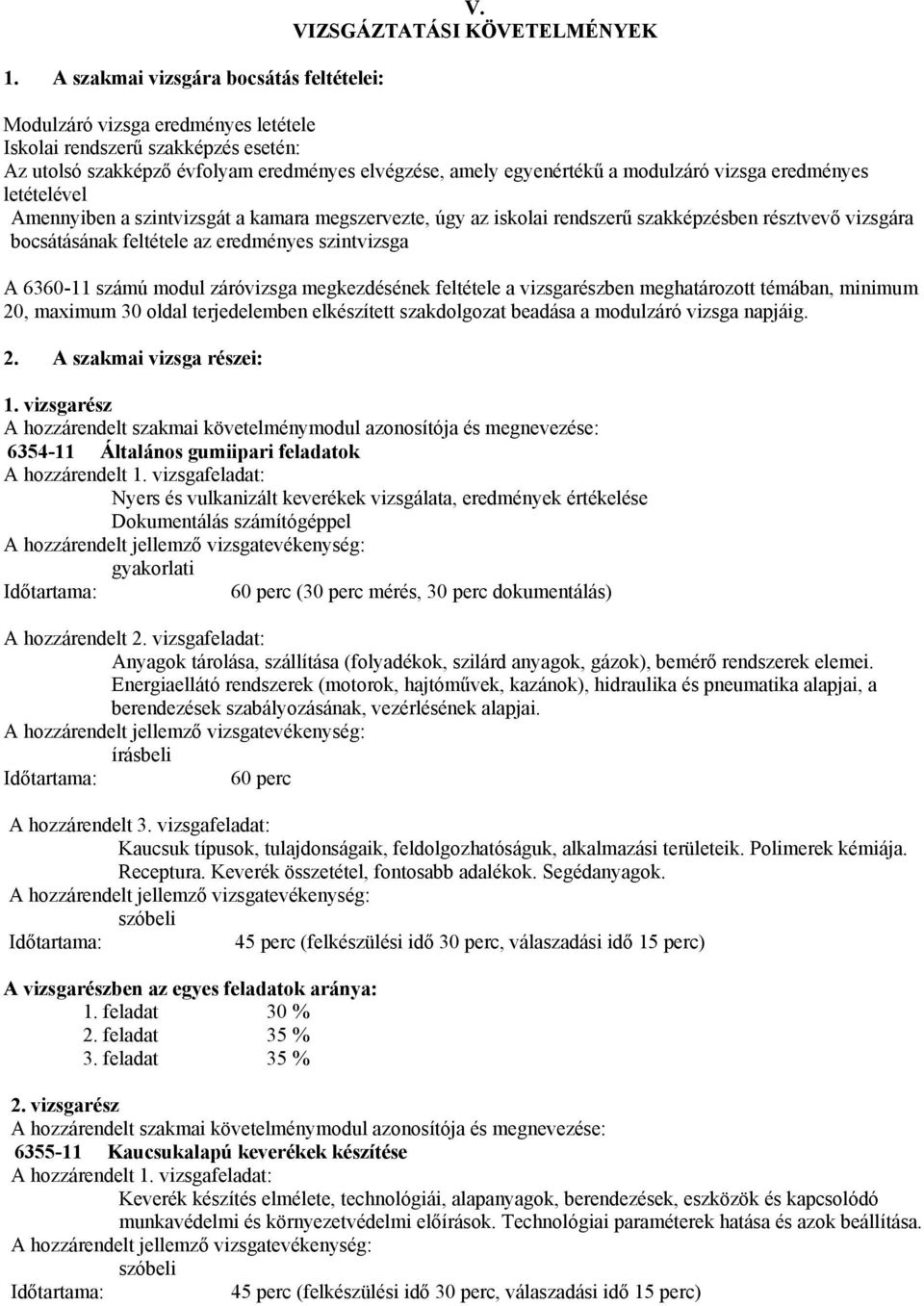eredményes letételével Amennyiben a szintvizsgát a kamara megszervezte, úgy az iskolai rendszerű szakképzésben résztvevő vizsgára bocsátásának feltétele az eredményes szintvizsga A 6360-11 számú