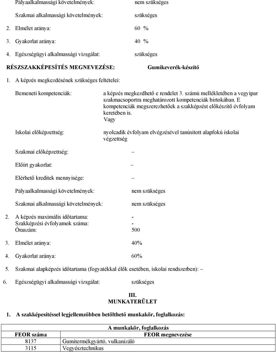 A képzés megkezdésének szükséges feltételei: emeneti kompetenciák: Iskolai előképzettség: a képzés megkezdhető e rendelet 3.