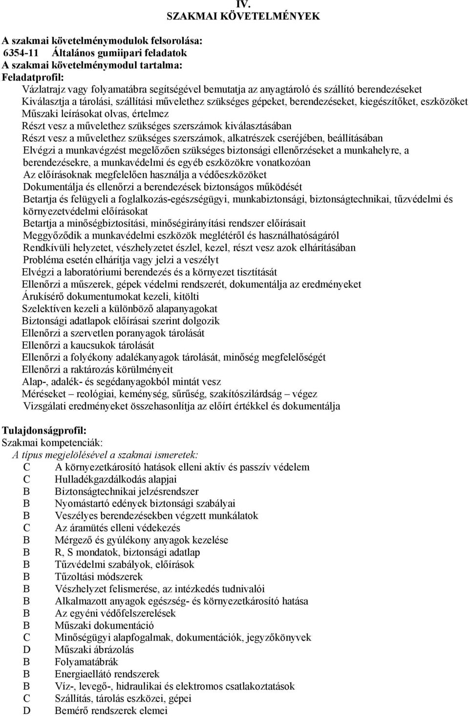 vesz a művelethez szükséges szerszámok kiválasztásában Részt vesz a művelethez szükséges szerszámok, alkatrészek cseréjében, beállításában Elvégzi a munkavégzést megelőzően szükséges biztonsági