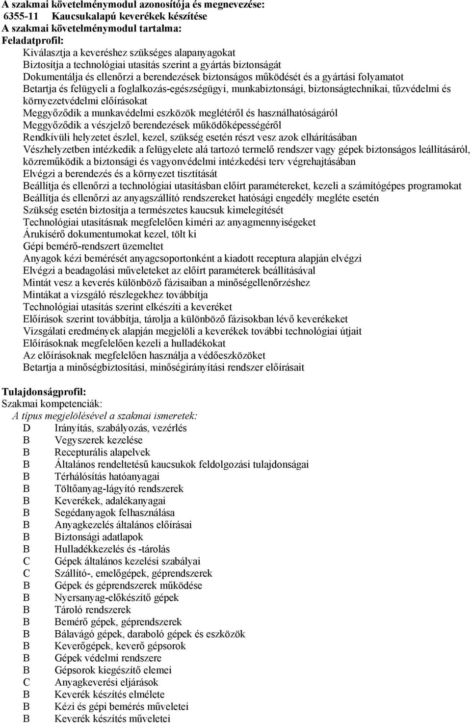 foglalkozás-egészségügyi, munkabiztonsági, biztonságtechnikai, tűzvédelmi és környezetvédelmi előírásokat Meggyőződik a munkavédelmi eszközök meglétéről és használhatóságáról Meggyőződik a vészjelző