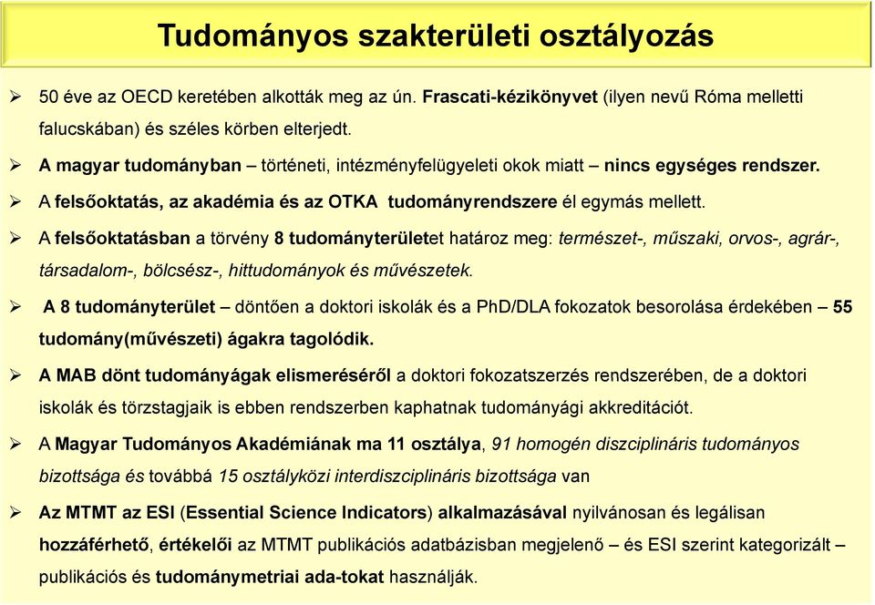 A felsőoktatásban a törvény 8 tudományterületet határoz meg: természet-, műszaki, orvos-, agrár-, társadalom-, bölcsész-, hittudományok és művészetek.