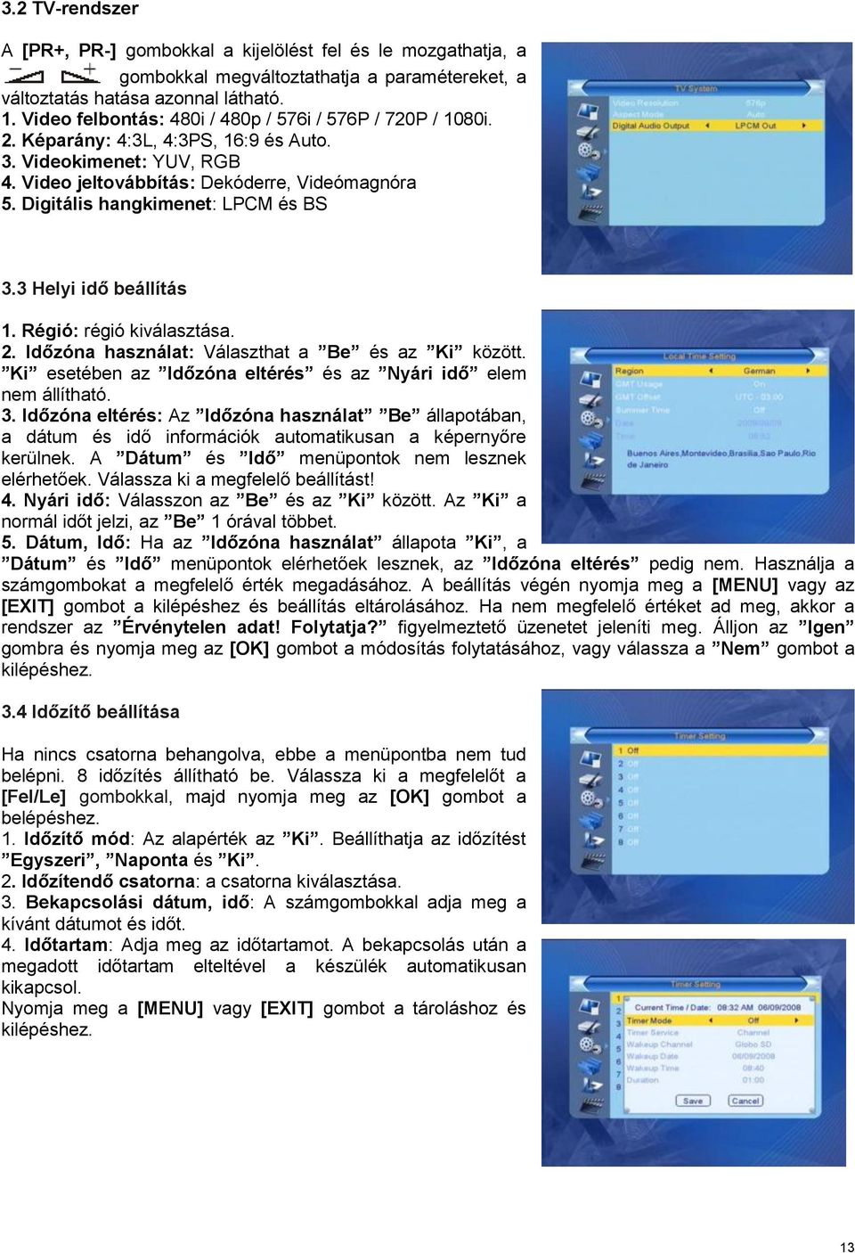 Digitális hangkimenet: LPCM és BS 3.3 Helyi idő beállítás 1. Régió: régió kiválasztása. 2. Időzóna használat: Választhat a Be és az Ki között.