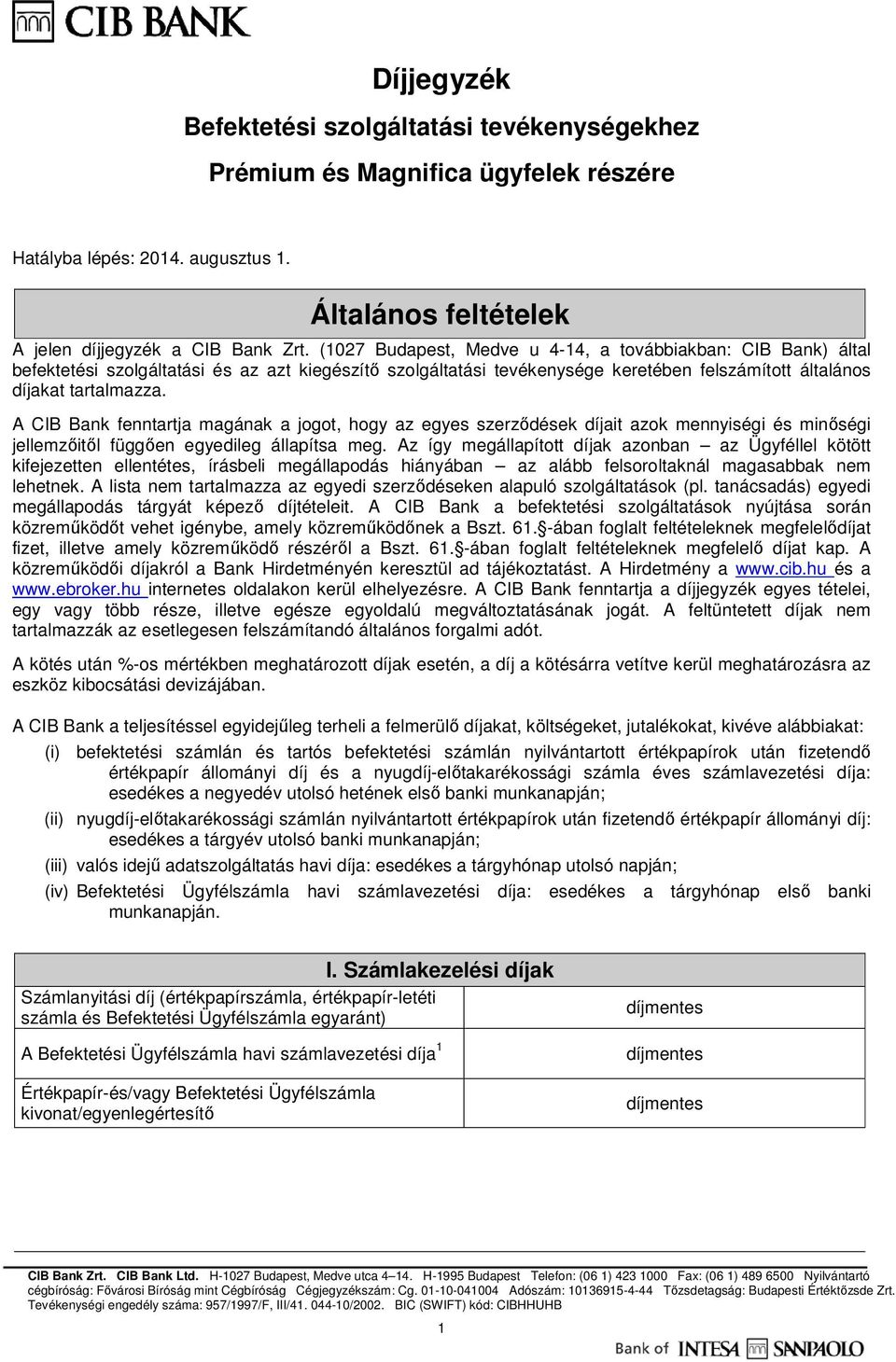 A CIB Bank fenntartja magának a jogot, hogy az egyes szerződések díjait azok mennyiségi és minőségi jellemzőitől függően egyedileg állapítsa meg.