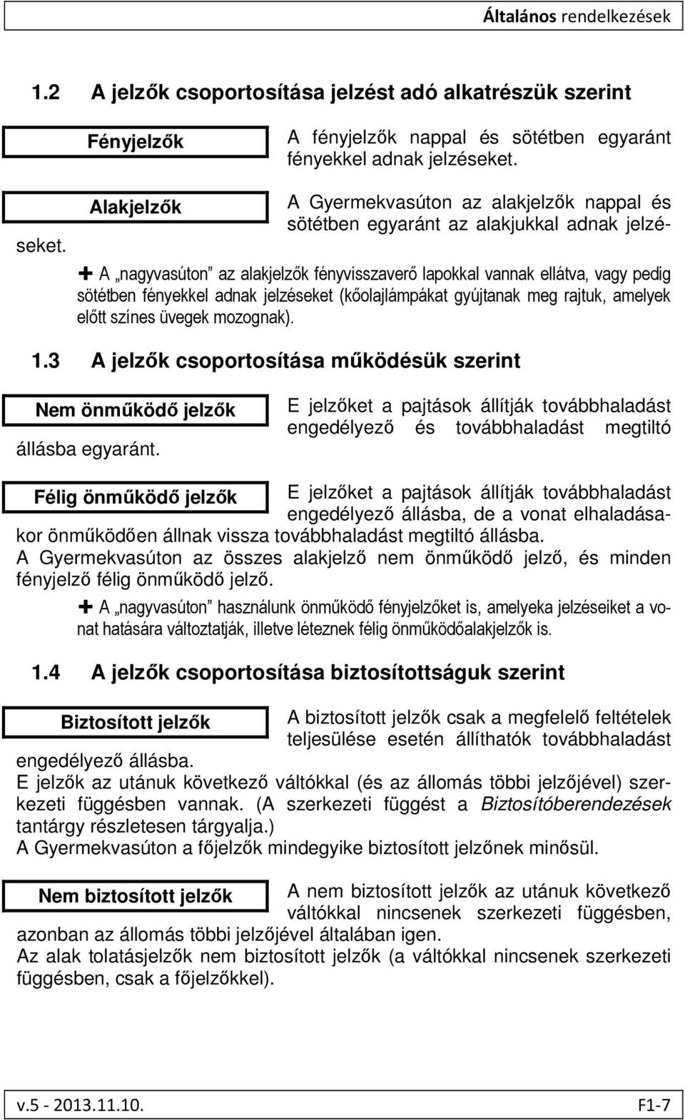 Alakjelzők A nagyvasúton az alakjelzők fényvisszaverő lapokkal vannak ellátva, vagy pedig sötétben fényekkel adnak jelzéseket (kőolajlámpákat gyújtanak meg rajtuk, amelyek előtt színes üvegek