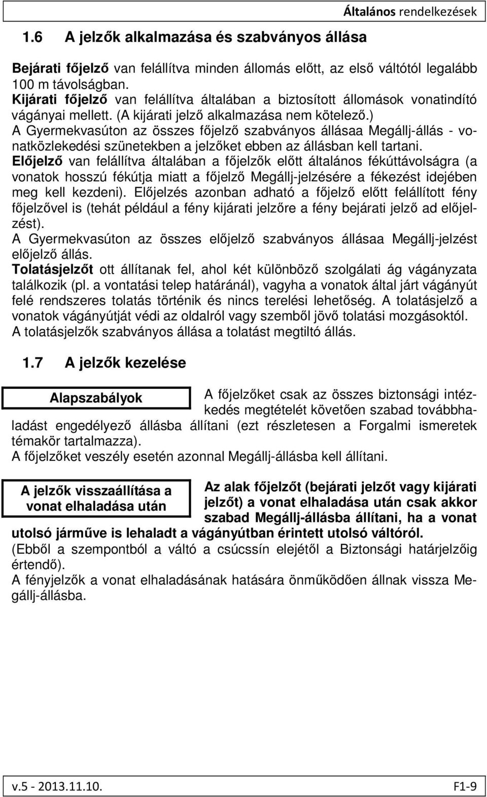 ) A Gyermekvasúton az összes főjelző szabványos állásaa Megállj-állás - vonatközlekedési szünetekben a jelzőket ebben az állásban kell tartani.