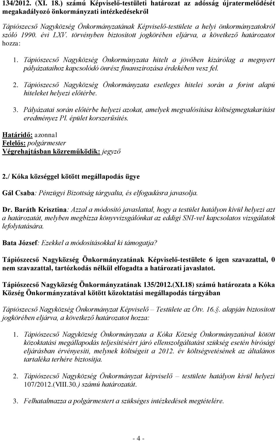 Tápiószecső Nagyközség Önkormányzata esetleges hitelei során a forint alapú hiteleket helyezi előtérbe. 3.