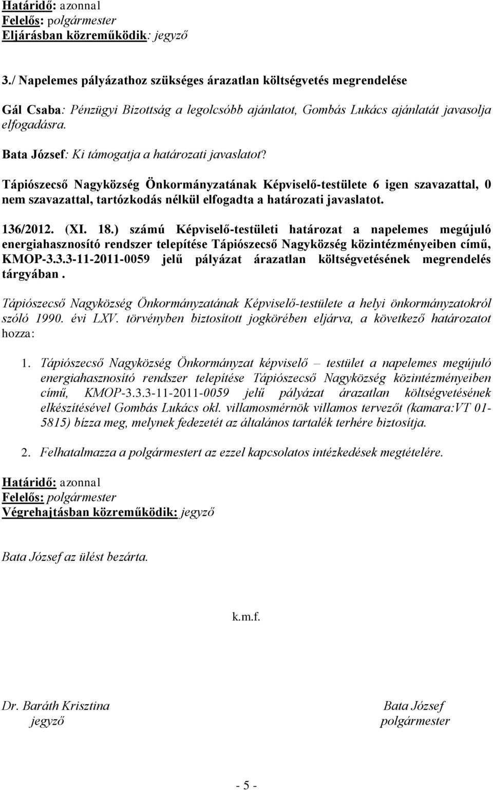 Bata József: Ki támogatja a határozati javaslatot? nem szavazattal, tartózkodás nélkül elfogadta a határozati javaslatot. 136/2012. (XI. 18.